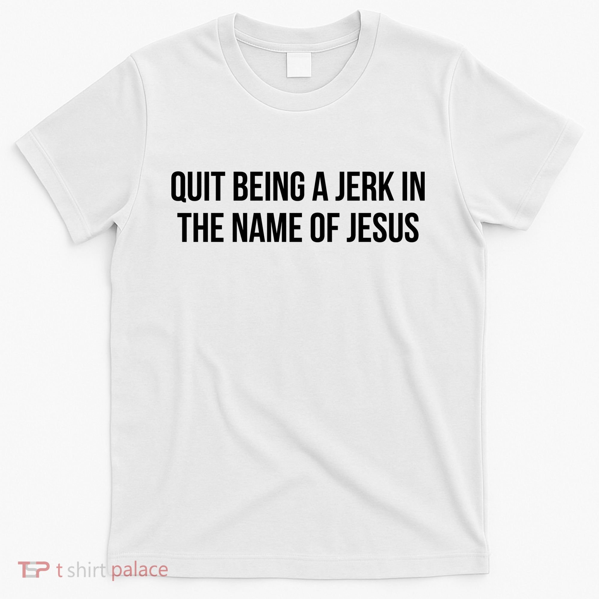 Quit Being A Jerk In The Name Of Jesus T-Shirt
