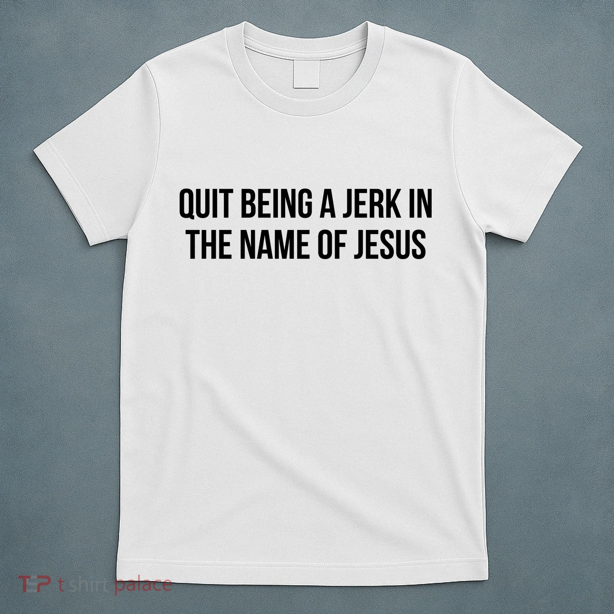Quit Being A Jerk In The Name Of Jesus T-Shirt
