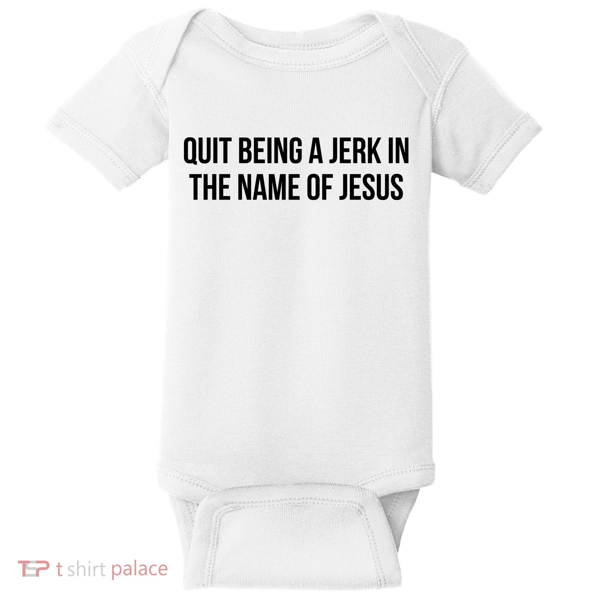 Quit Being A Jerk In The Name Of Jesus Baby Bodysuit