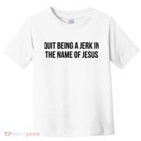 Quit Being A Jerk In The Name Of Jesus Toddler T-Shirt thumb 0