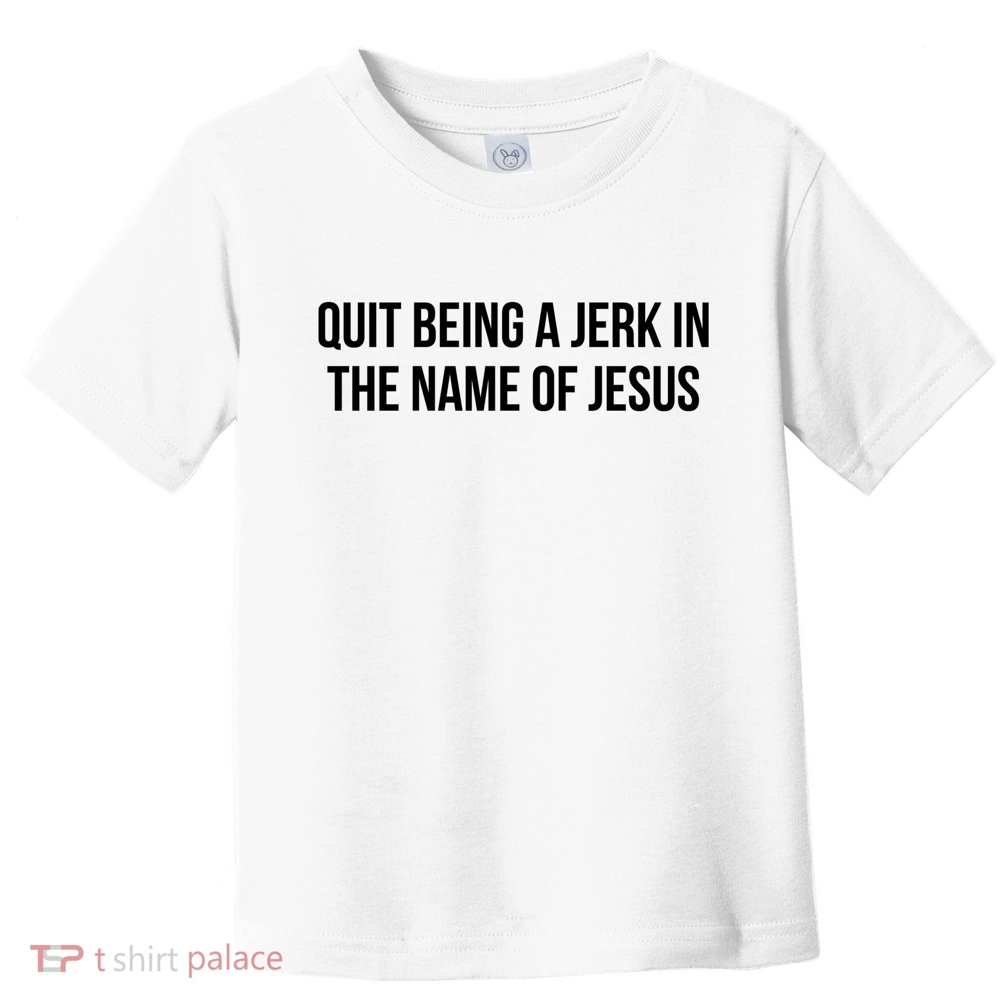 Quit Being A Jerk In The Name Of Jesus Toddler T-Shirt