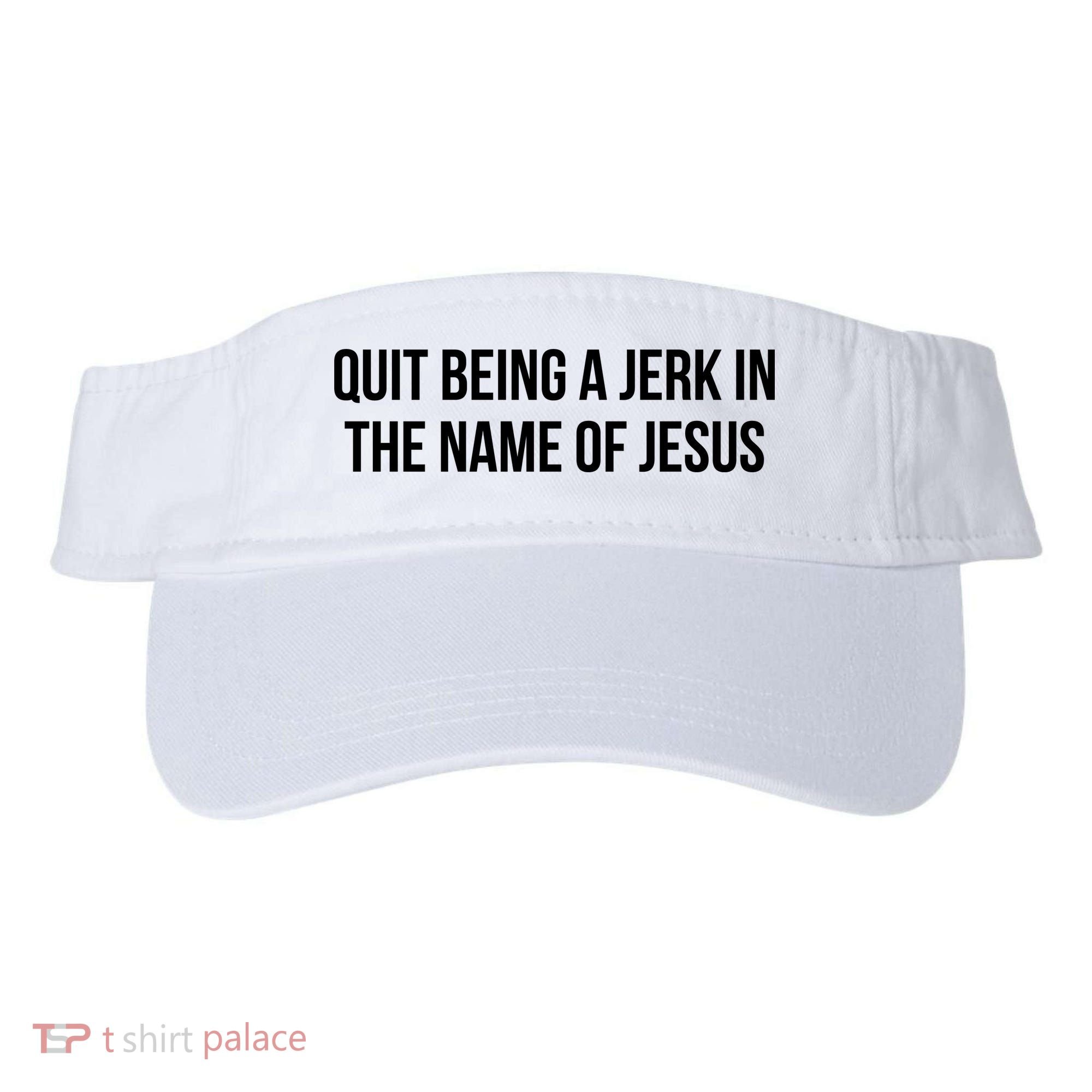 Quit Being A Jerk In The Name Of Jesus Visor
