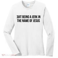 Quit Being A Jerk In The Name Of Jesus Women's Long Sleeve Shirt thumb 0