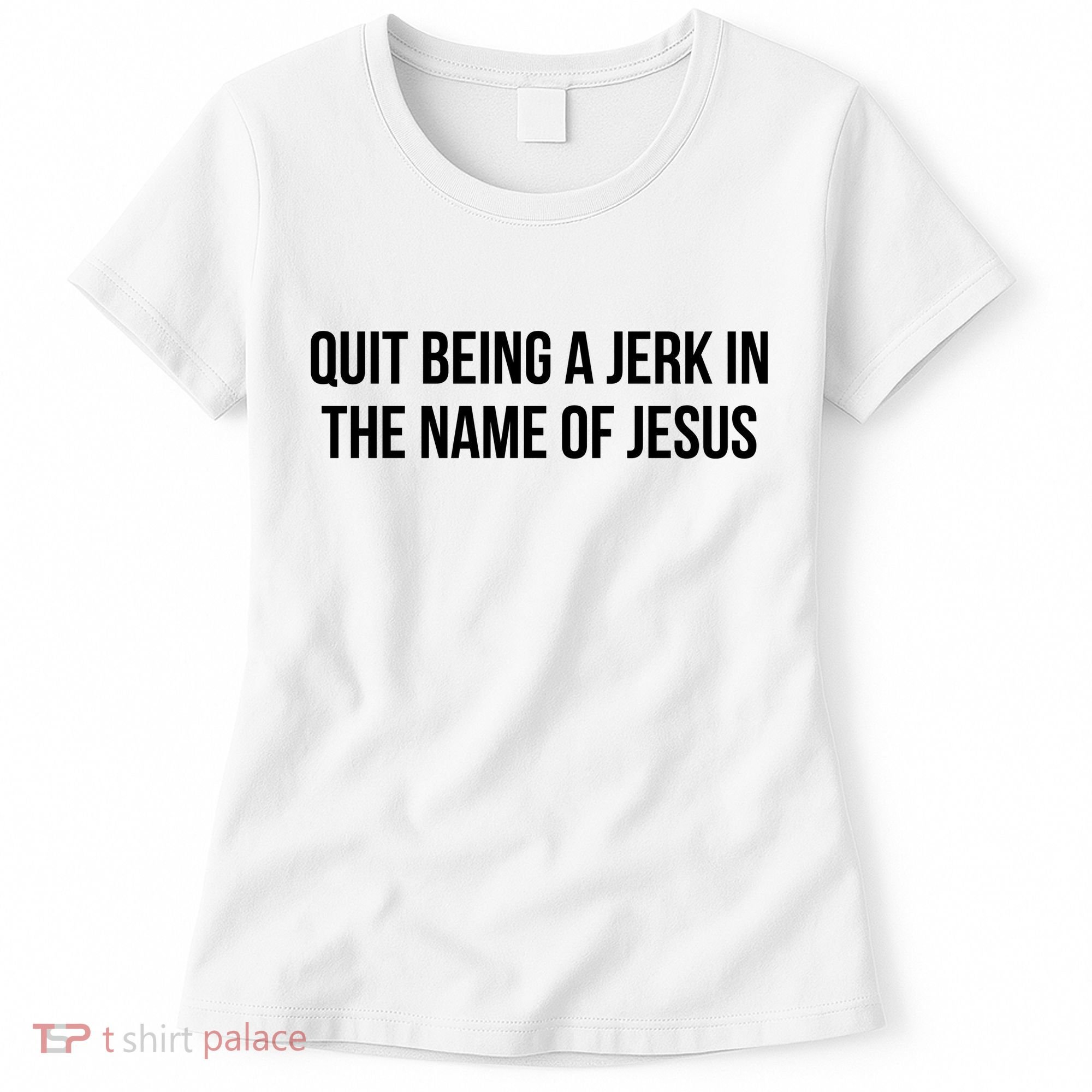 Quit Being A Jerk In The Name Of Jesus Women's T-Shirt