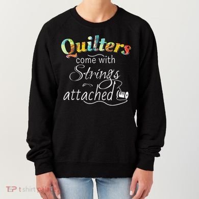 Quilters Come With Strings Attached Funny Women's Sweatshirt