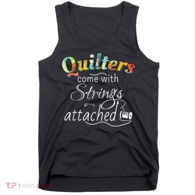 Quilters Come With Strings Attached Funny Tank Top