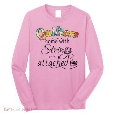 Quilters Come With Strings Attached Funny Long Sleeve Shirt