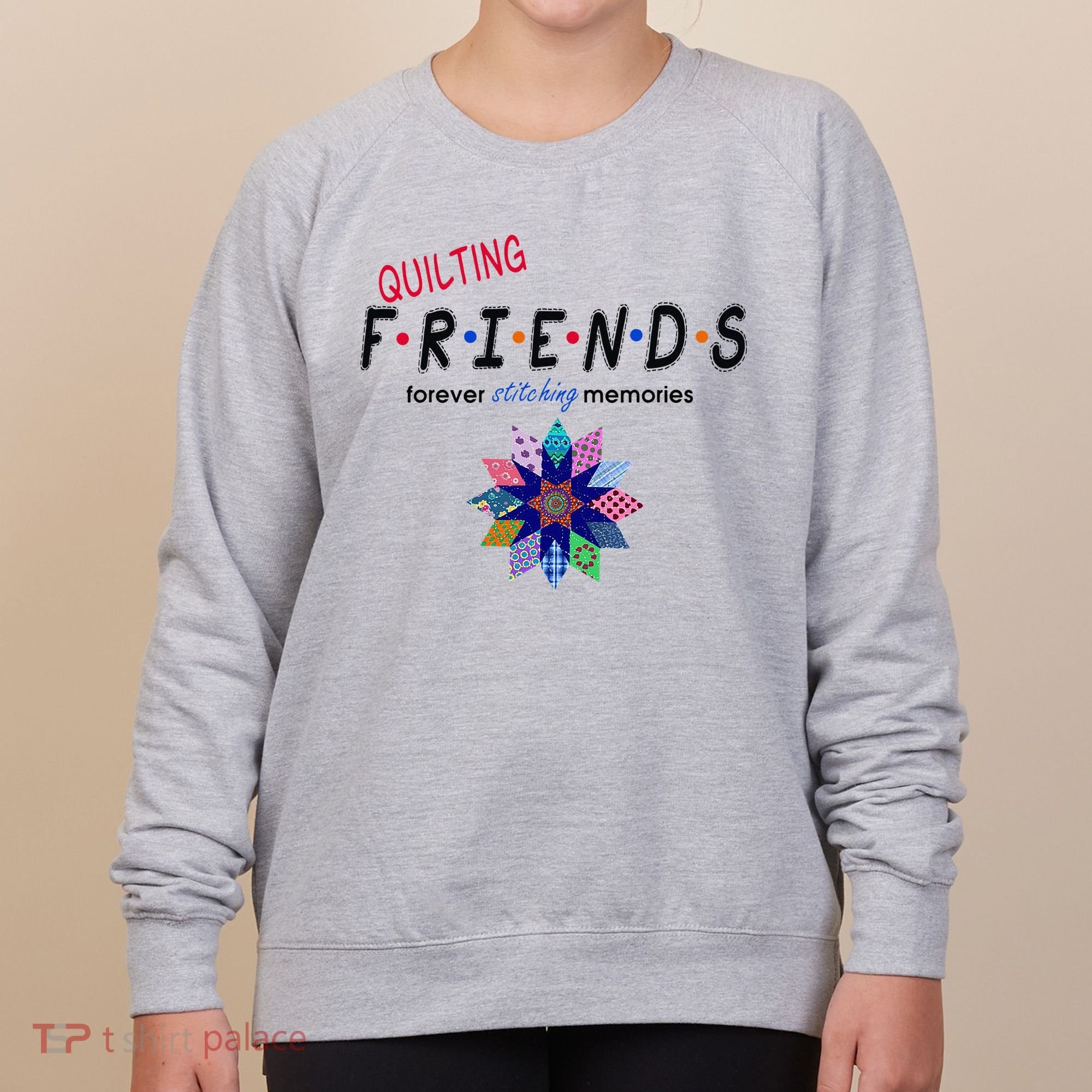 Quilting Friends Forever Stitching Memories Funny Quilting Women's Sweatshirt