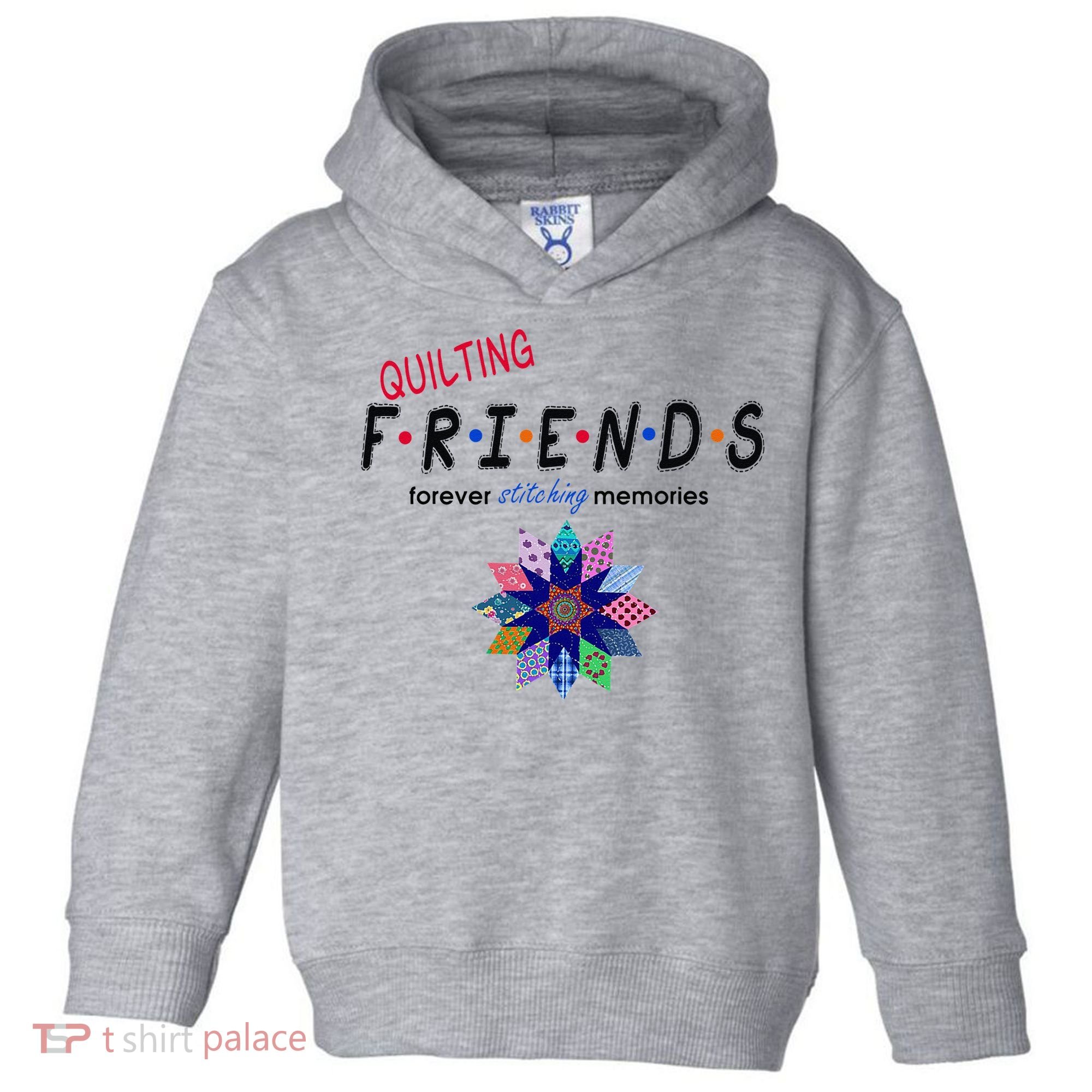 Quilting Friends Forever Stitching Memories Funny Quilting Toddler Hoodie