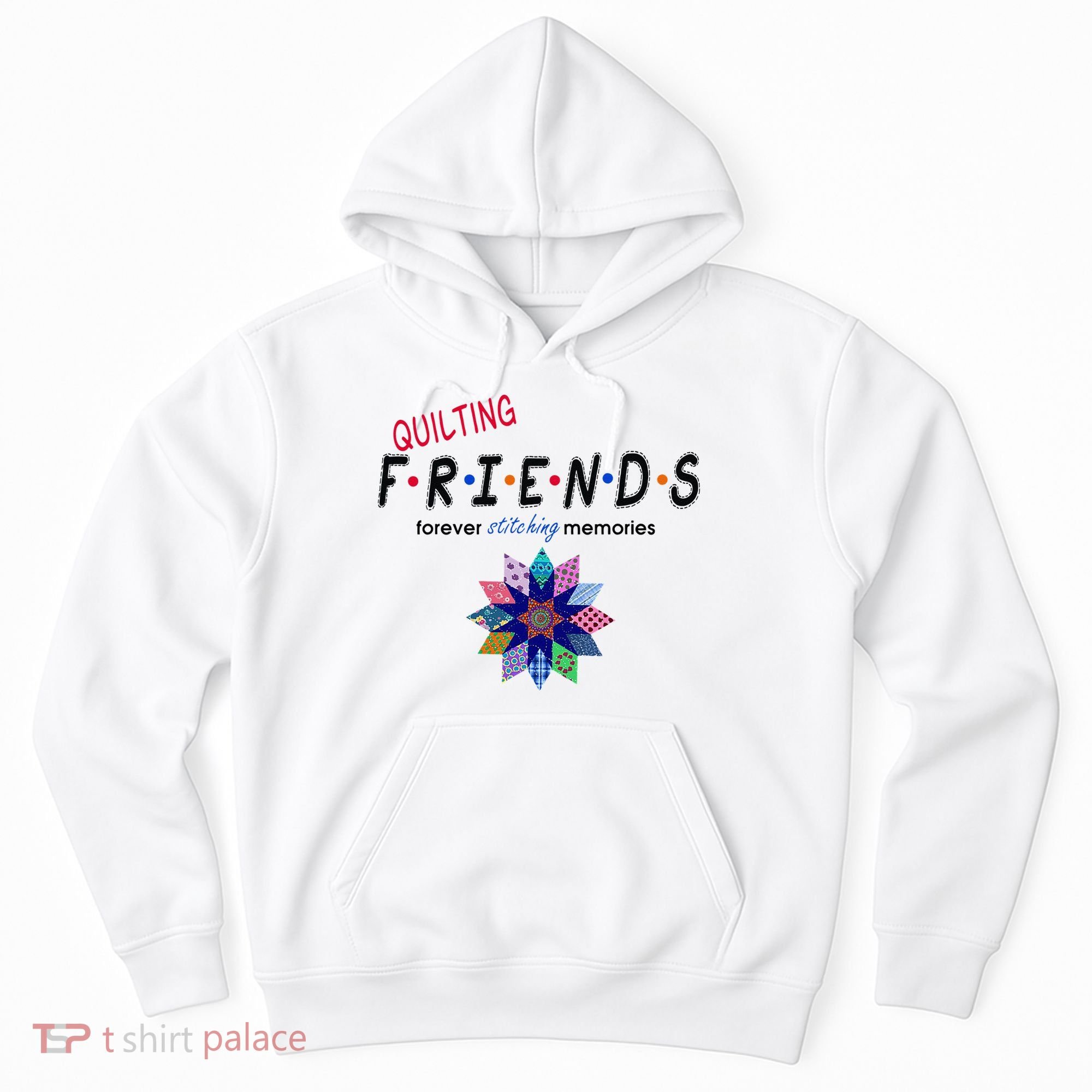 Quilting Friends Forever Stitching Memories Funny Quilting Hoodie