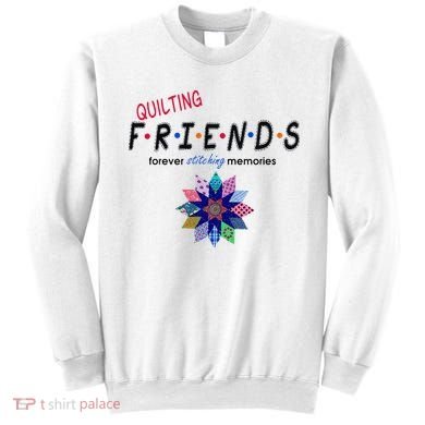 Quilting Friends Forever Stitching Memories Funny Quilting Sweatshirt