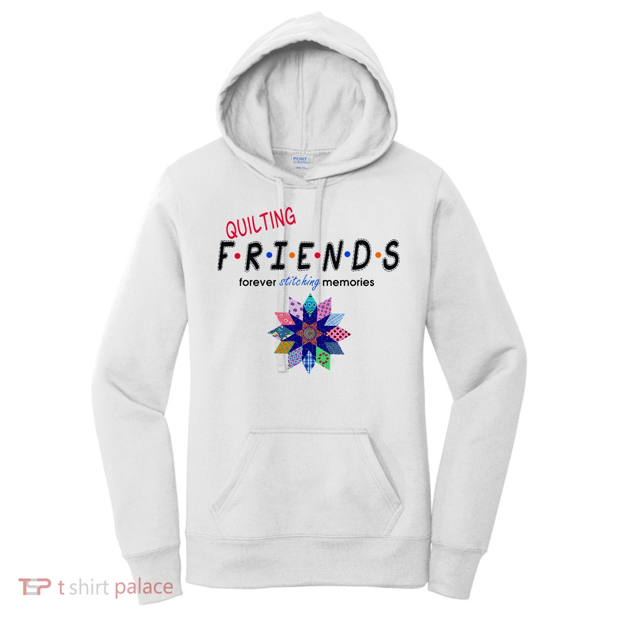 Quilting Friends Forever Stitching Memories Funny Quilting Women's Hoodie