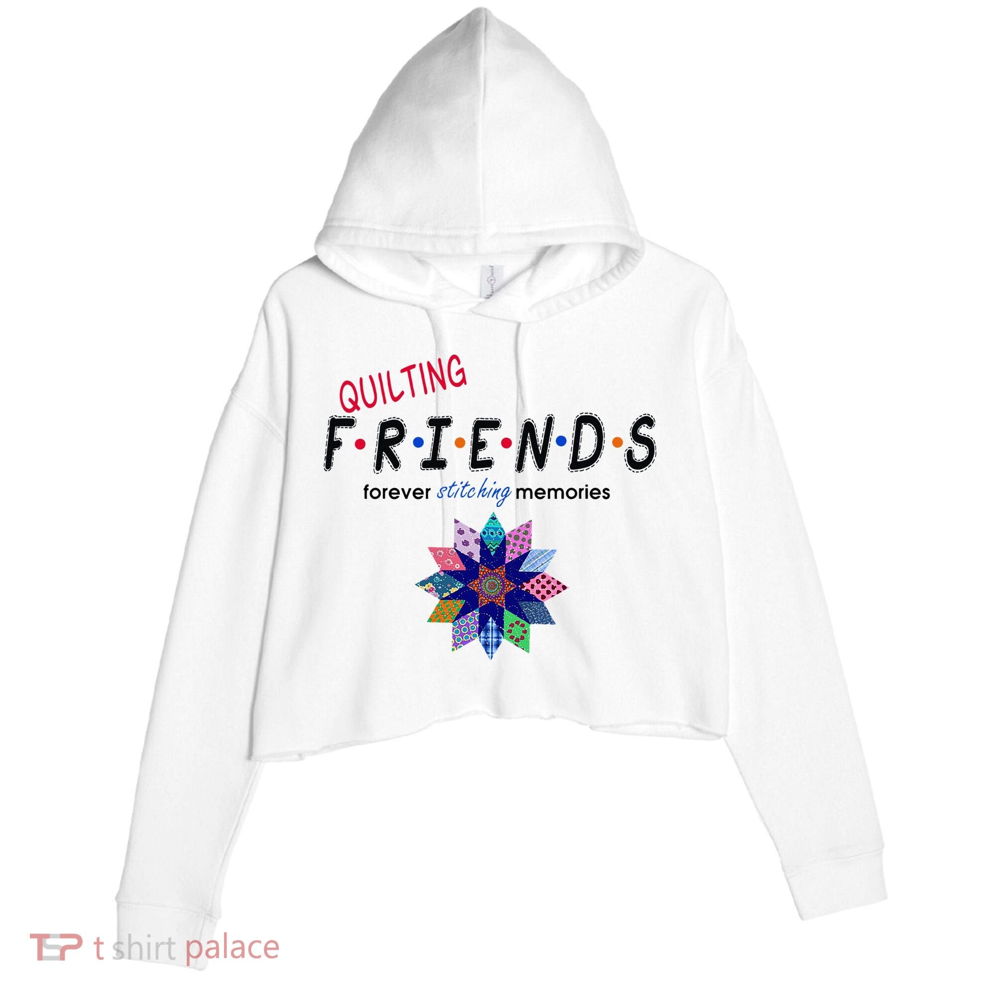 Quilting Friends Forever Stitching Memories Funny Quilting Crop Fleece Hoodie