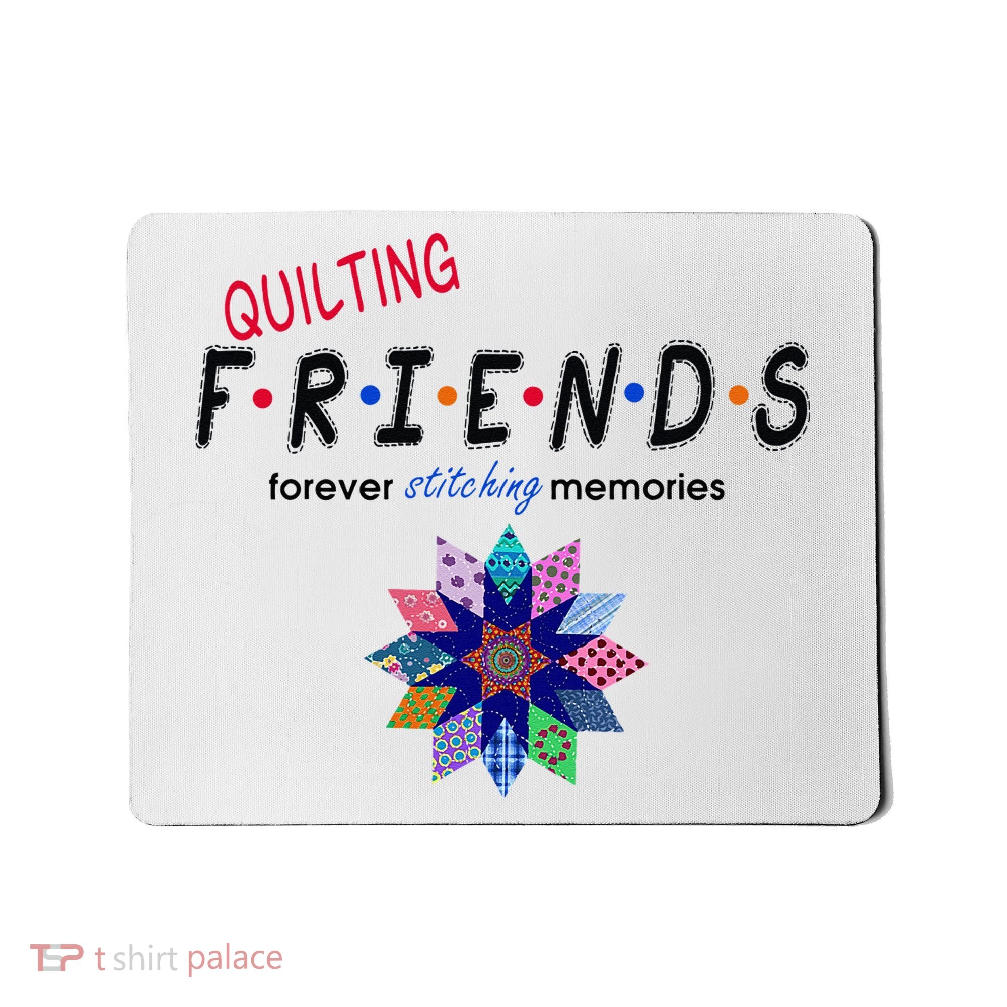 Quilting Friends Forever Stitching Memories Funny Quilting Mousepad