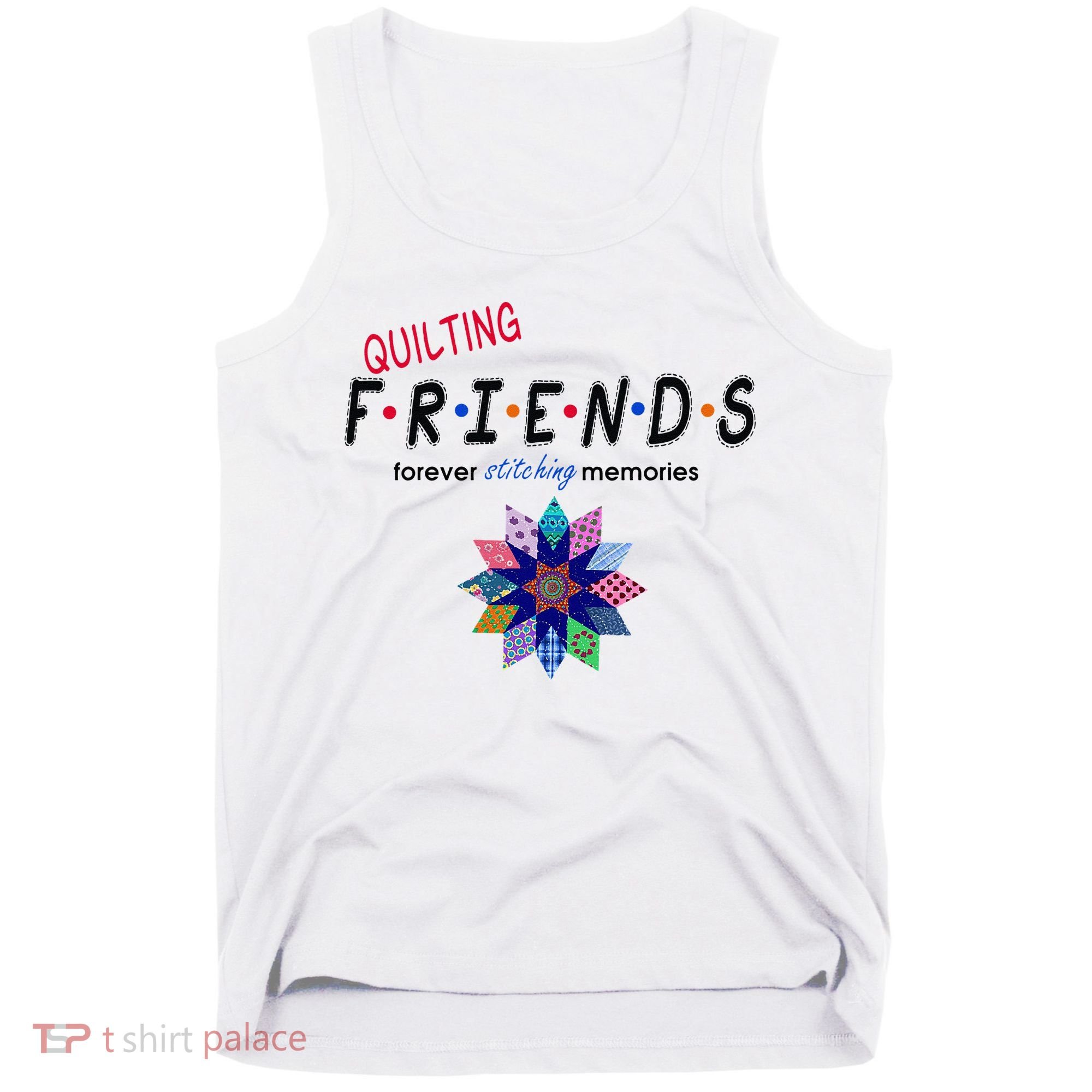 Quilting Friends Forever Stitching Memories Funny Quilting Tank Top