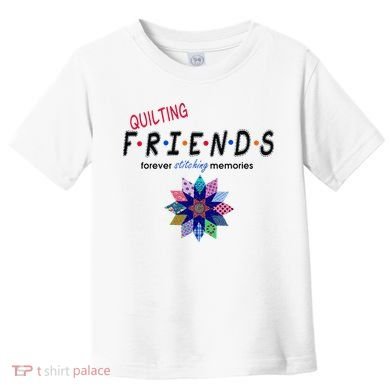 Quilting Friends Forever Stitching Memories Funny Quilting Toddler T-Shirt