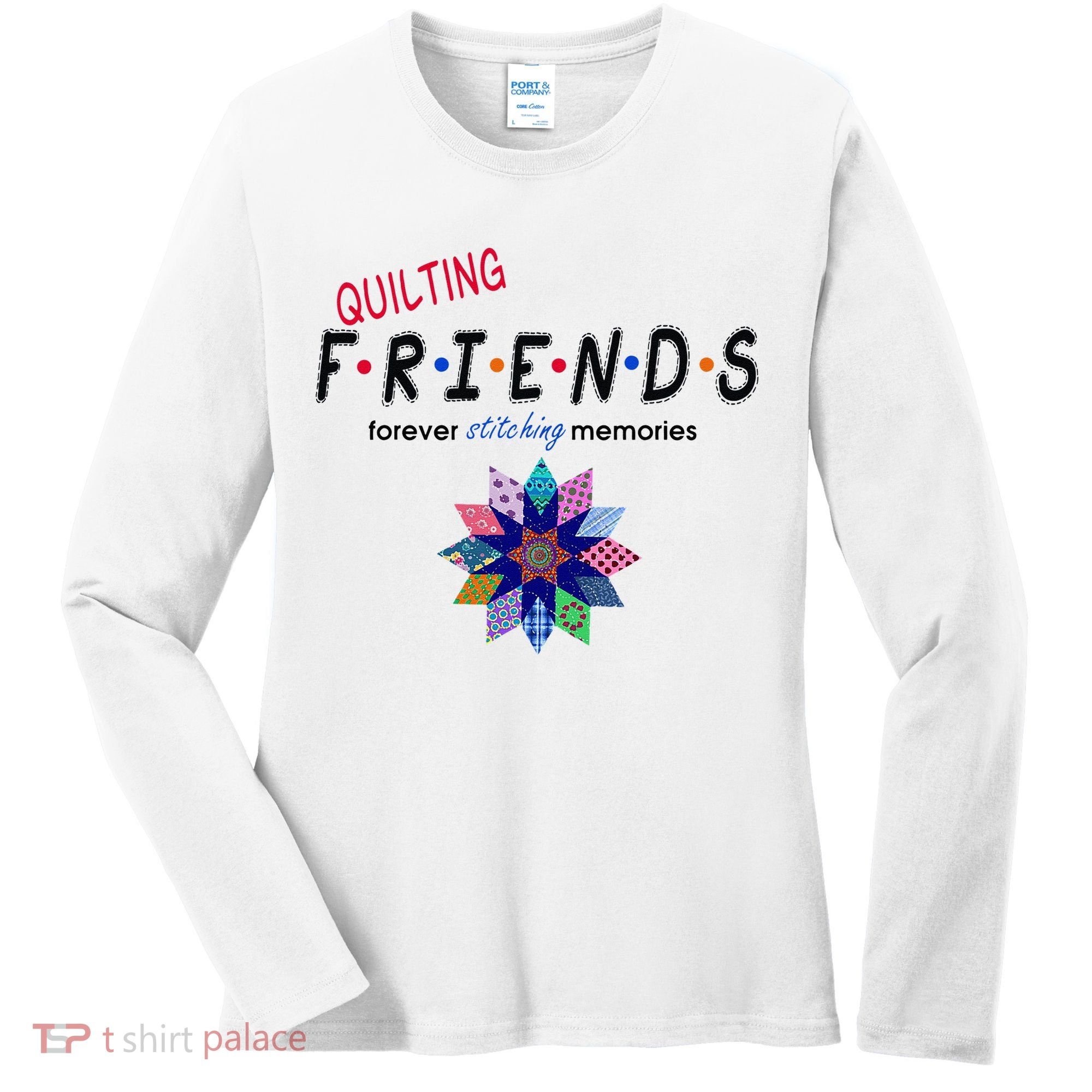 Quilting Friends Forever Stitching Memories Funny Quilting Women's Long Sleeve Shirt