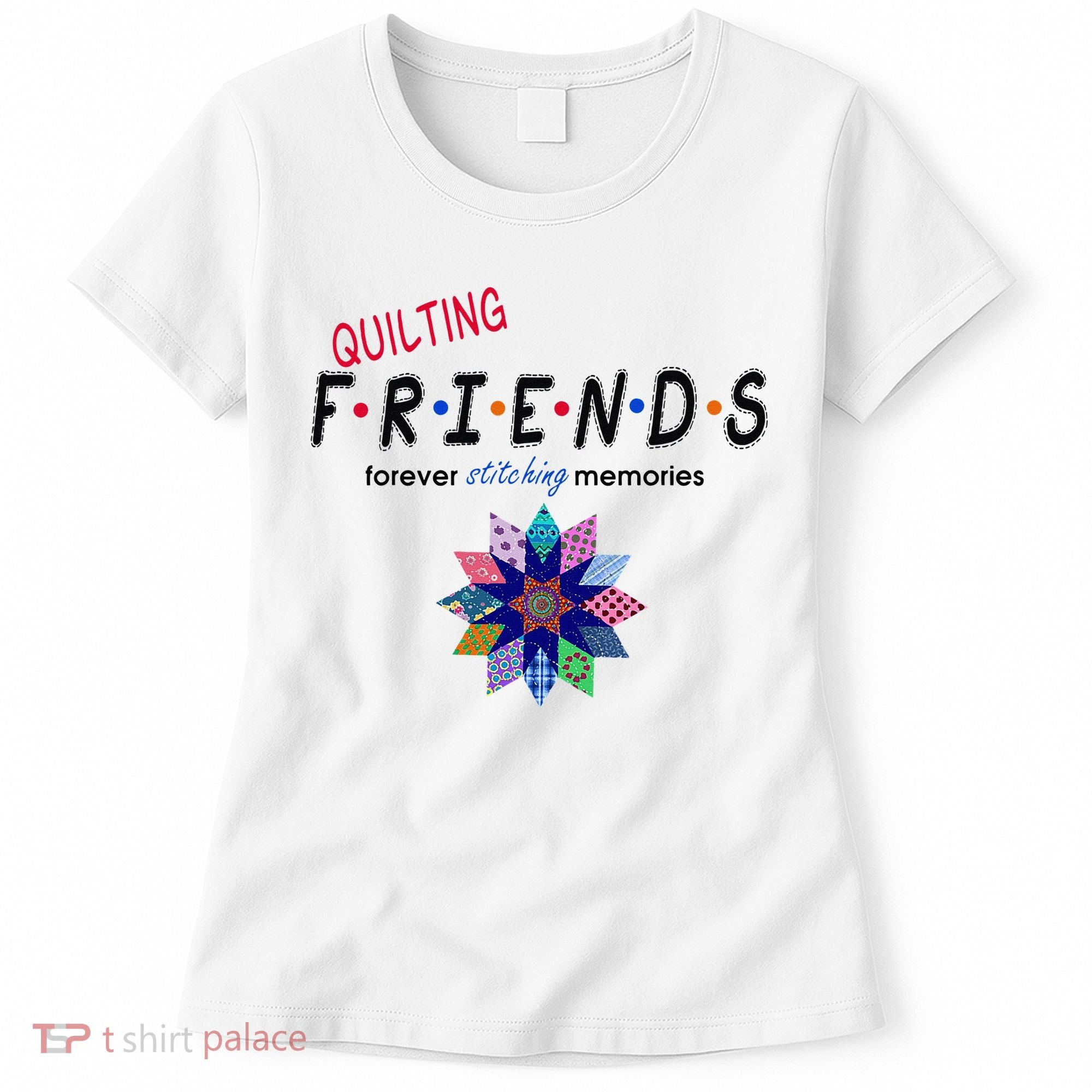 Quilting Friends Forever Stitching Memories Funny Quilting Women's T-Shirt