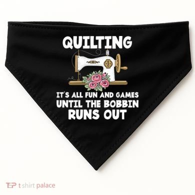 Quilting Its All Fun And Games Until The Bobbin Runs Out Gift USA-Made Doggie Bandana