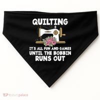 Quilting Its All Fun And Games Until The Bobbin Runs Out Gift USA-Made Doggie Bandana thumb 0