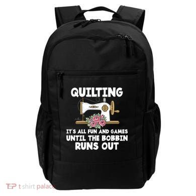 Quilting Its All Fun And Games Until The Bobbin Runs Out Gift Backpack