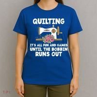 Quilting Its All Fun And Games Until The Bobbin Runs Out Gift T-Shirt thumb 4
