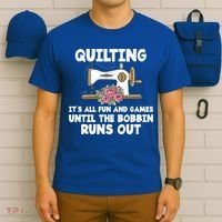 Quilting Its All Fun And Games Until The Bobbin Runs Out Gift T-Shirt thumb 6