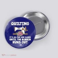 Quilting Its All Fun And Games Until The Bobbin Runs Out Gift Button thumb 0