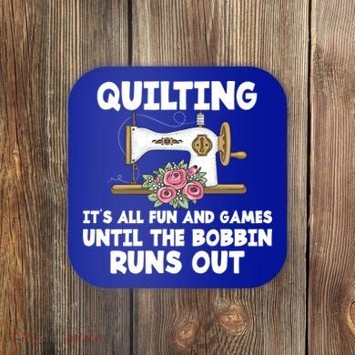 Quilting Its All Fun And Games Until The Bobbin Runs Out Gift Coaster