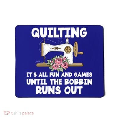 Quilting Its All Fun And Games Until The Bobbin Runs Out Gift Mousepad