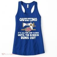 Quilting Its All Fun And Games Until The Bobbin Runs Out Gift Women's Tank Top thumb 0