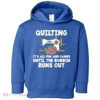 Quilting Its All Fun And Games Until The Bobbin Runs Out Gift Toddler Hoodie thumb 0