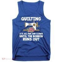 Quilting Its All Fun And Games Until The Bobbin Runs Out Gift Tank Top thumb 0