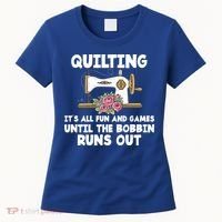 Quilting Its All Fun And Games Until The Bobbin Runs Out Gift Women's T-Shirt thumb 0