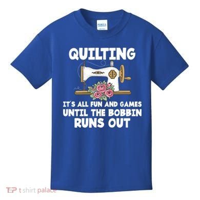 Quilting Its All Fun And Games Until The Bobbin Runs Out Gift Kids T-Shirt