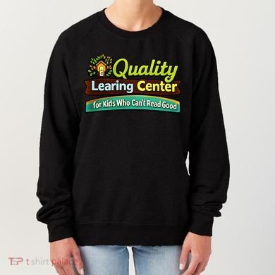 Quality Learing Center For Kids Who Can't Read Good Women's Sweatshirt