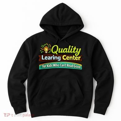 Quality Learing Center For Kids Who Can't Read Good Hoodie