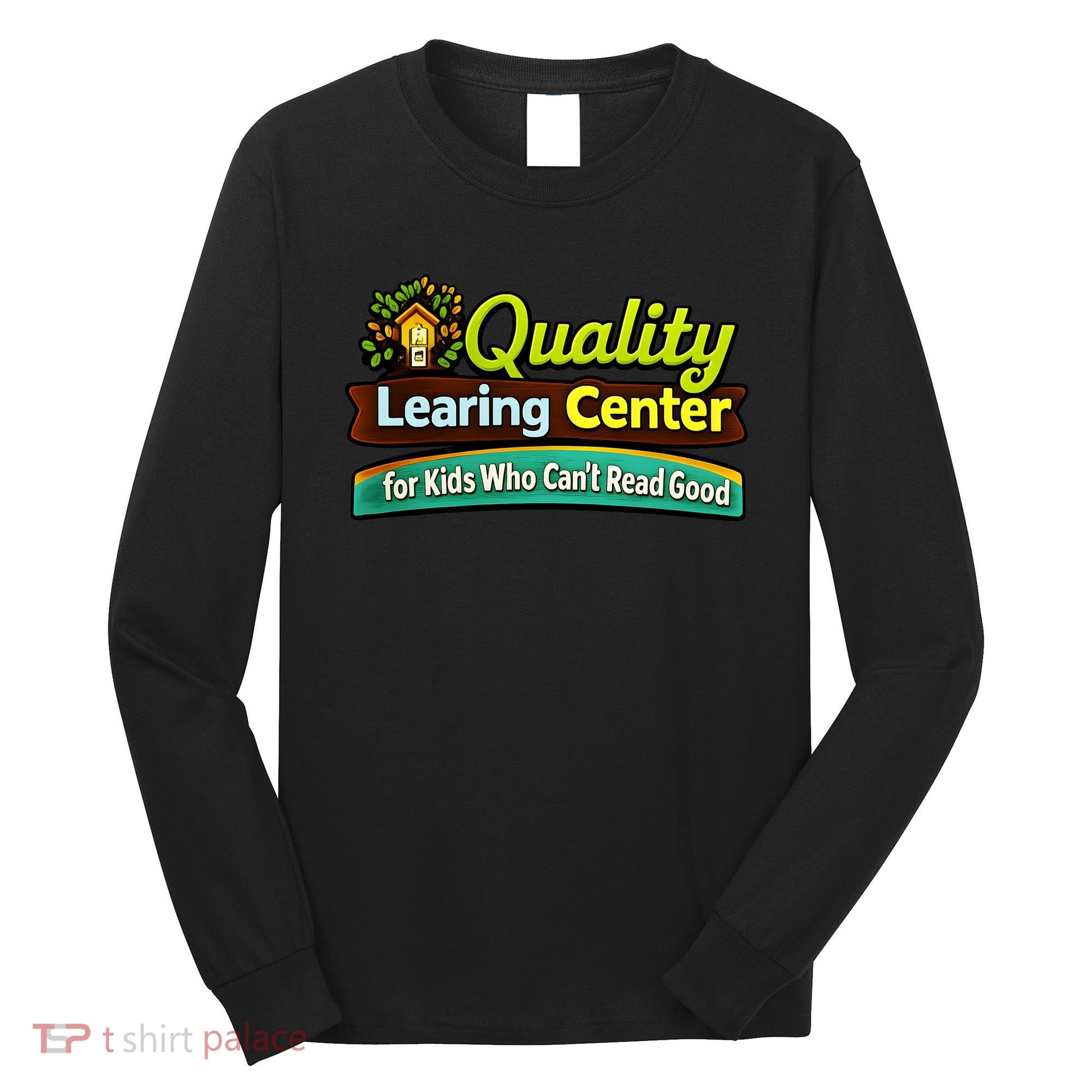 Quality Learing Center For Kids Who Can't Read Good Long Sleeve Shirt