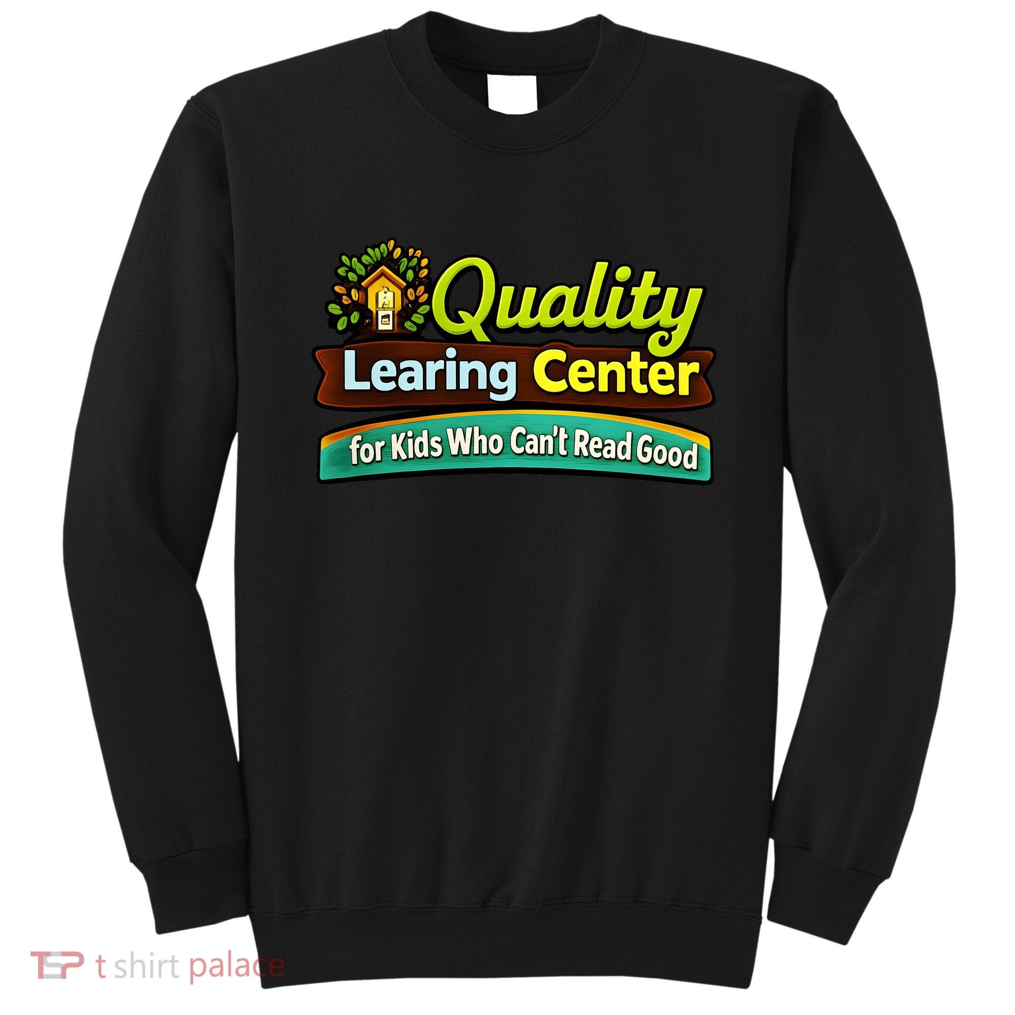Quality Learing Center For Kids Who Can't Read Good Sweatshirt