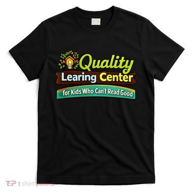 Quality Learing Center For Kids Who Can't Read Good T-Shirt