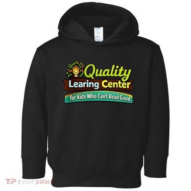 Quality Learing Center For Kids Who Can't Read Good Toddler Hoodie