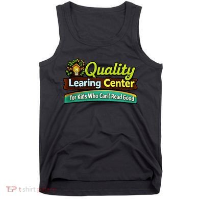 Quality Learing Center For Kids Who Can't Read Good Tank Top