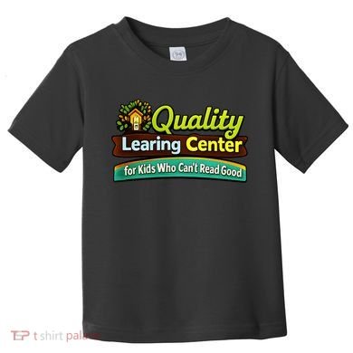 Quality Learing Center For Kids Who Can't Read Good Toddler T-Shirt