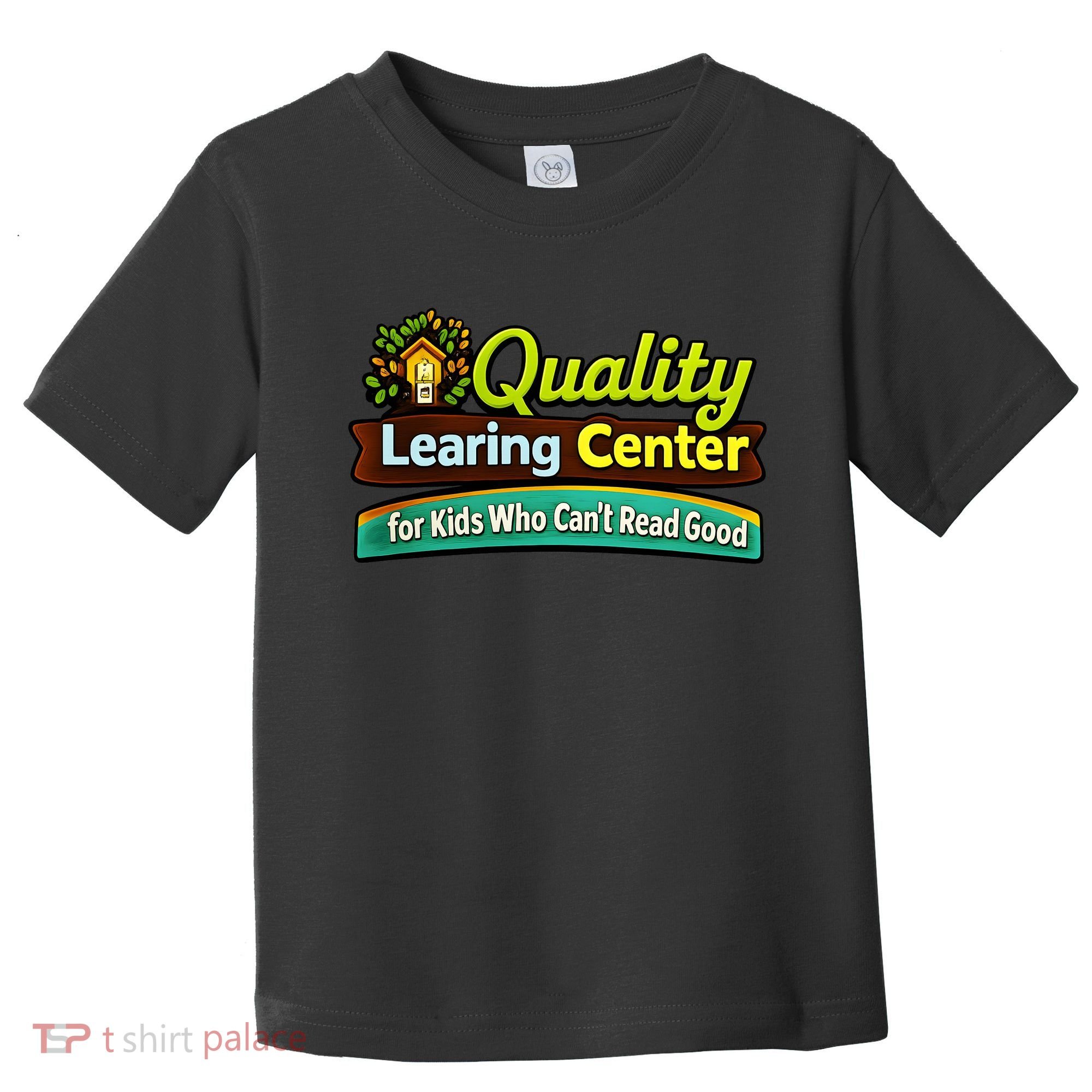 Quality Learing Center For Kids Who Can't Read Good Toddler T-Shirt