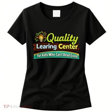 Quality Learing Center For Kids Who Can't Read Good Women's T-Shirt