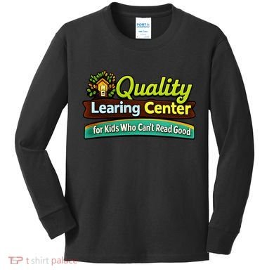 Quality Learing Center For Kids Who Can't Read Good Kids Long Sleeve Shirt