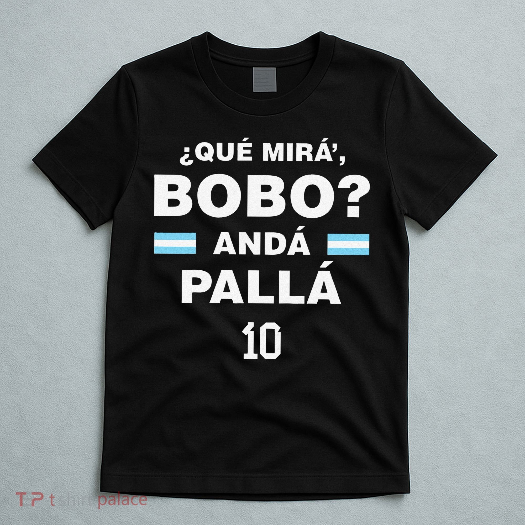 Que Mira´Bobo Argentina 10 T-Shirt