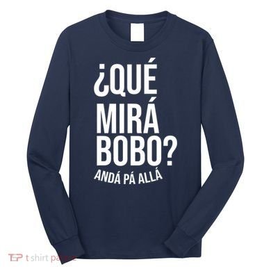 Qué Miras Bobo Qué Mira Bobo Gift Design Long Sleeve Shirt