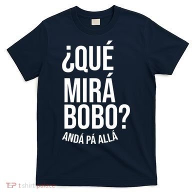Qué Miras Bobo Qué Mira Bobo Gift Design T-Shirt