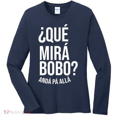 Qué Miras Bobo Qué Mira Bobo Gift Design Women's Long Sleeve Shirt